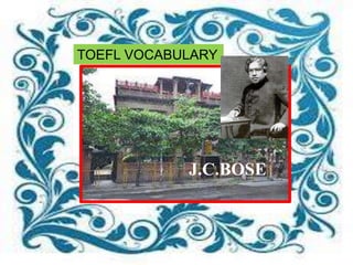 TOEFL VOCABULARY




            J.C.BOSE
 