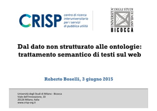 Università	
  degli	
  Studi	
  di	
  Milano	
  -­‐	
  Bicocca	
  	
  
Viale	
  dell’Innovazione,	
  10	
  
20126	
  Milano,	
  Italia	
  
www.crisp-­‐org.it	
  
Roberto Boselli, 3 giugno 2015
 
