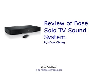 Review of Bose
       Solo TV Sound
       System
       By: Dax Cheng




    More Details at:
http://bitly.com/bosesolo
 