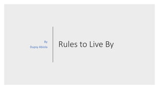 Rules to Live ByBy
Dupsy Abiola
 