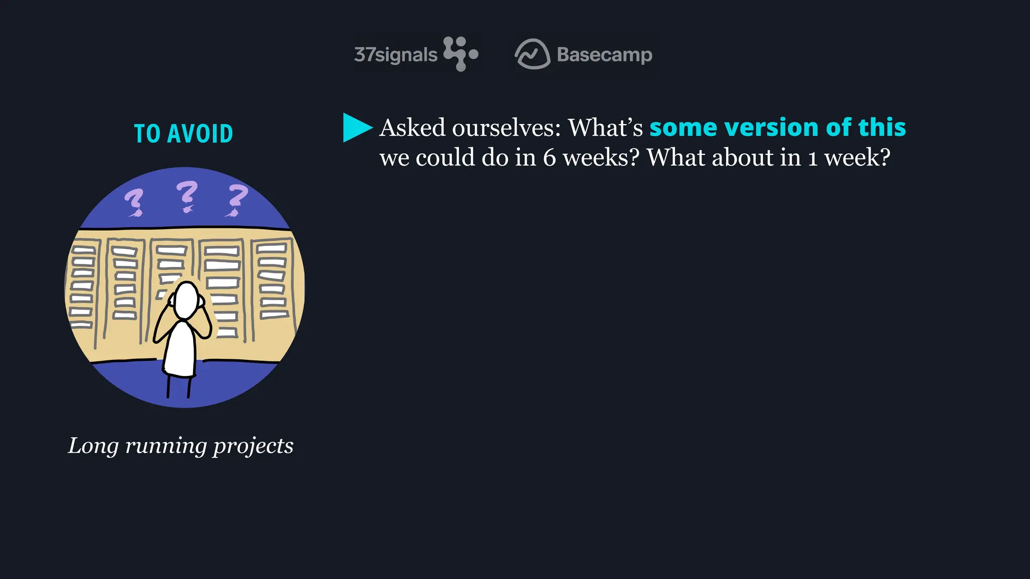 • Asked ourselves: What’s some version of this
we could do in 6 weeks? What about in 1 week?
TO AVOID
Long running projects
 