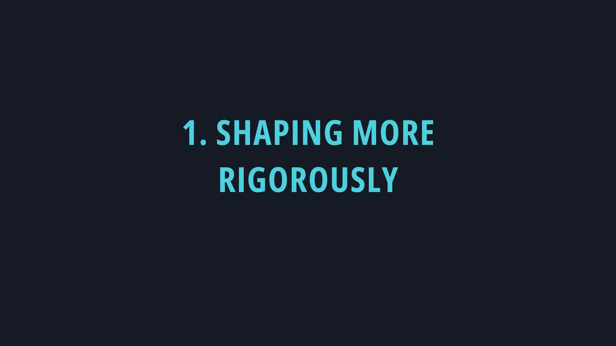1. SHAPING MORE
RIGOROUSLY
 