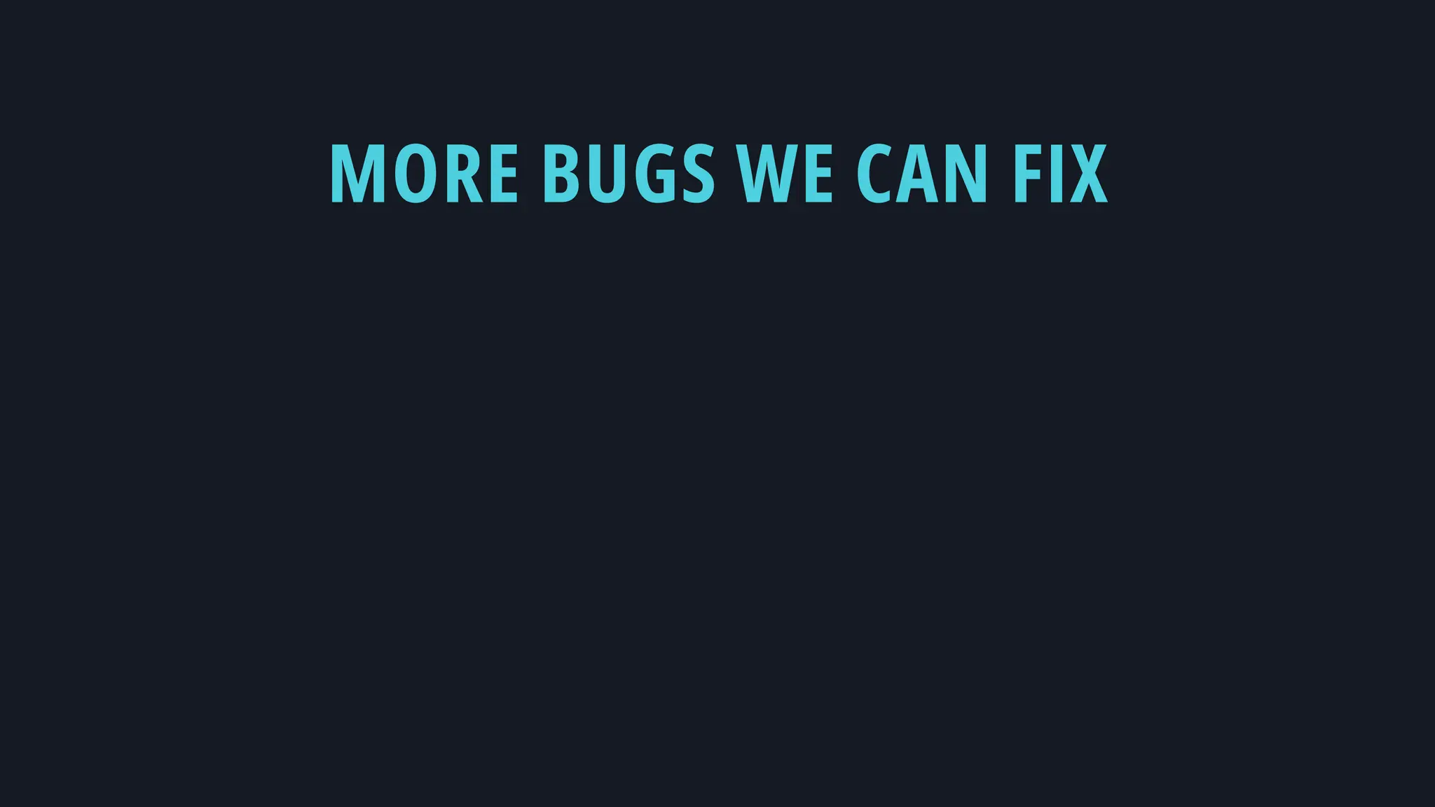 MORE BUGS WE CAN FIX
 