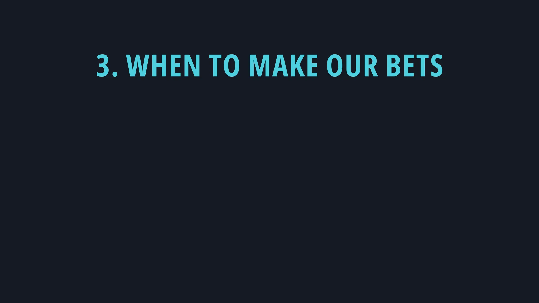 3. WHEN TO MAKE OUR BETS
 