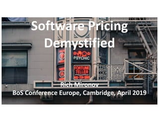 Software Pricing
Demystified
Rich Mironov
BoS Conference Europe, Cambridge, April 2019
 