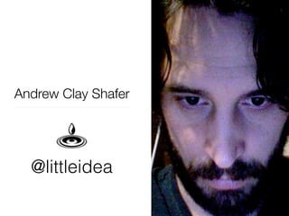 Andrew Clay Shafer
@littleidea
 
