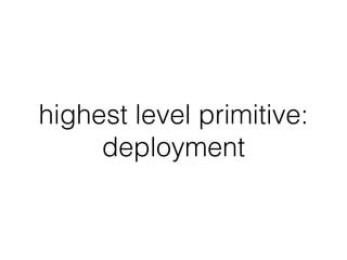 highest level primitive:
deployment
 
