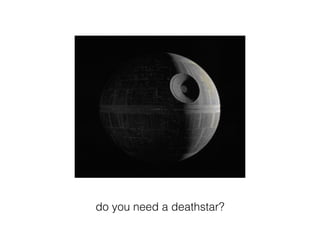 do you need a deathstar?
 
