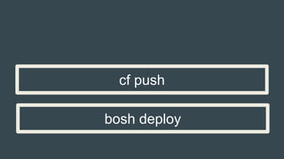 bosh deploy
cf push
 
