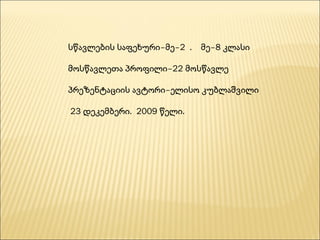 სწავლების საფეხური–მე–2  .  მე–8 კლასი მოსწავლეთა პროფილი–22 მოსწავლე პრეზენტაციის ავტორი–ელისო კუბლაშვილი   23 დეკემბერი.  2009 წელი.  