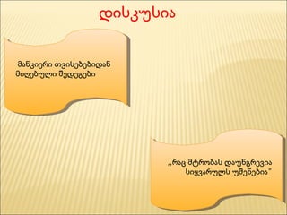 დისკუსია მანკიერი თვისებებიდან მიღებული შედეგები ,,რაც მტრობას დაუნგრევია  სიყვარულს უშენებია” 