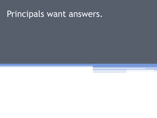 Principals want answers.
 