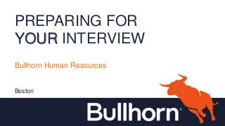 PREPARING FOR
YOUR INTERVIEW
Bullhorn Human Resources
Boston
 
