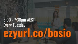 ezyurl.co/bosio
6:00 - 7:30pm AEST
Every Tuesday
 