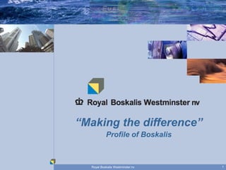 “Making the difference”
           Profile of Boskalis



  Royal Boskalis Westminster nv   1
 