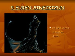 5.EUREN SINEZKIZUN Espirituetan sinesten dute. 