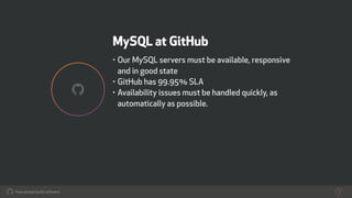 How people build software!
MySQL at GitHub
• Our MySQL servers must be available, responsive
and in good state
• GitHub ha...