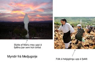 Myndir frá Medjugorje Stytta af Maríu mey uppi á fjallinu þar sem hún birtist Fólk á helgigöngu upp á fjallið  
