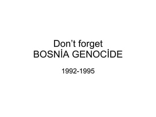 Don’t forget BOSNİA GENOCİDE 1992-1995 