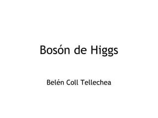 Bosón de Higgs

 Belén Coll Tellechea
 