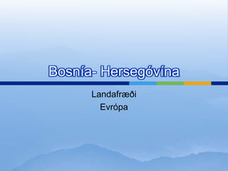 Bosnía- Hersegóvína Landafræði Evrópa 
