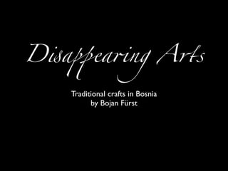 D!aquot;ea#ng A$s

   Traditional crafts in Bosnia
         by Bojan Fürst