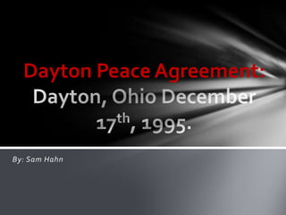 By: Sam Hahn
Dayton Peace Agreement:
 