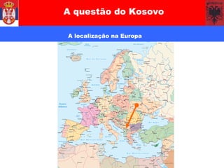 A questão do Kosovo A localização na Europa 