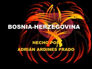 BOSNIA-HERZEGOVINA HECHO POR ADRIÁN ARDINES PRADO 
