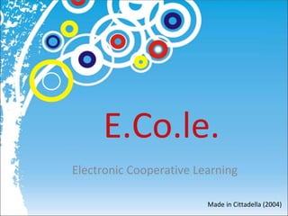 E.Co.le. Electronic Cooperative Learning Made in Cittadella (2004) 