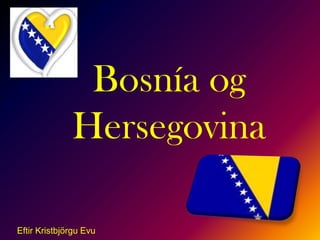 Bosnía og Hersegovina Eftir Kristbjörgu Evu 