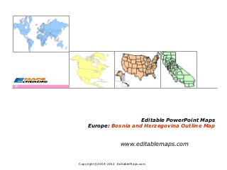 Copyright©2004-2012  EditableMaps.com  
Editable PowerPoint Maps
Europe: Bosnia and Herzegovina Outline Map
www.editablemaps.com
 