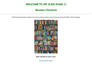 WELCOME TO MY SLIDE (PAGE 1)
Bosnian Chronicle
[PDF] Download Ebooks, Ebooks Download and Read Online, Read Online, Epub Ebook KINDLE, PDF Full eBook
BEST SELLER IN 2019-2021
CLICK NEXT PAGE
 