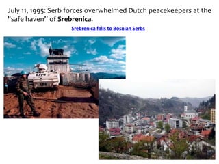 July 11, 1995: Serb forces overwhelmed Dutch peacekeepers at the
"safe haven” of Srebrenica.
Srebrenica falls to Bosnian Serbs
 