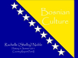 Bosnian Culture Rachelle (Shelby) Noble History 5: Summer 2011 Country Report Part II 