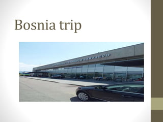 Bosnia trip
 