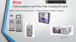 Semiconductor and Thin Film Coating Division
Plasma Cleaner & Asher Systems – Diener Electronic GmbH , Germany
Tuesday,
February 28, 2017
14
 