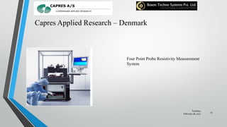 Capres Applied Research – Denmark
Four Point Probe Resistivity Measurement
System
Tuesday,
February 28, 2017
25
 
