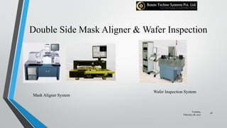 Double Side Mask Aligner & Wafer Inspection
Tuesday,
February 28, 2017
28
Wafer Inspection System
Mask Aligner System
 