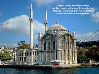 Datant du Dix-neuvième siècle
néobaroque et ottomane. Ici venaient en
bateaux les sultans qui vivaient dans la
proximité de Palais de Beylerbeyi.

 