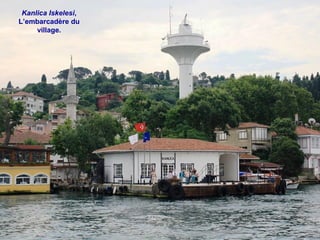 Kanlica Iskelesi,
L’embarcadère du
village.

 