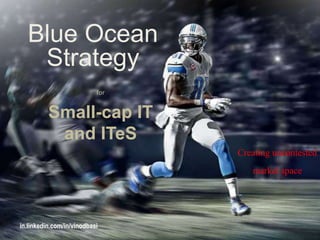 for
Small-cap IT
and ITeS
in.linkedin.com/in/vinodbasi
Blue Ocean
Strategy
Creating uncontested
market space
 