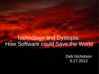 Technology and Dystopia:
How Software could Save the World

                      Deb Nicholson
                        9.27.2012
 