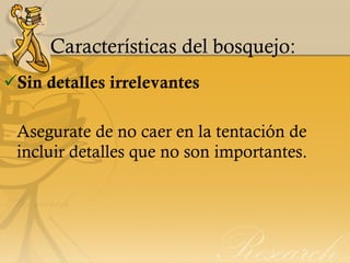Características del bosquejo: Sin detalles irrelevantes Asegurate de no caer en la tentación de incluir detalles que no son importantes. 