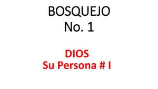 BOSQUEJO
No. 1
DIOS
Su Persona # I
 