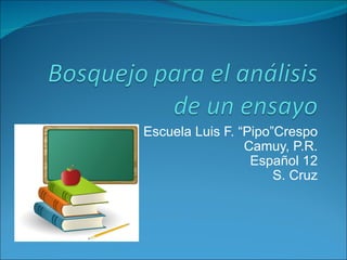Escuela Luis F. “Pipo”Crespo Camuy, P.R. Español 12 S. Cruz 