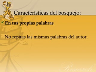 Características del bosquejo:
En tus propias palabras
No repitas las mismas palabras del autor.
 