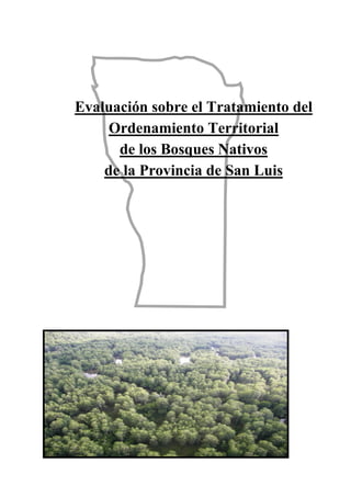 Evaluación sobre el Tratamiento del
     Ordenamiento Territorial
      de los Bosques Nativos
    de la Provincia de San Luis
 