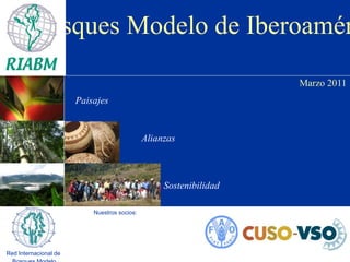 Red Internacional de  Bosques Modelo Bosques Modelo de Iberoamérica Marzo 2011 Paisajes Alianzas    Sostenibilidad  Nuestros socios: 
