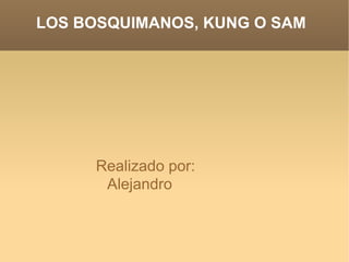 LOS BOSQUIMANOS, KUNG O SAM  ,[object Object]